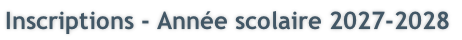 Inscriptions - Année scolaire 2027-2028